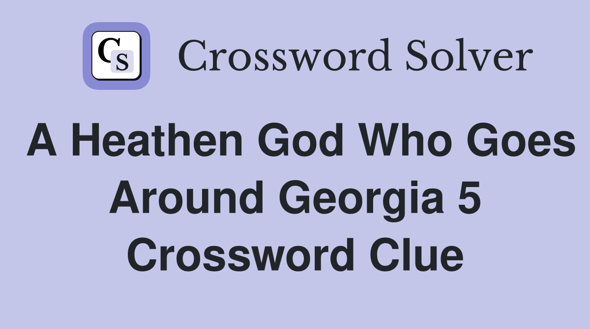 A heathen god who goes around Georgia 5 Crossword Clue Answers